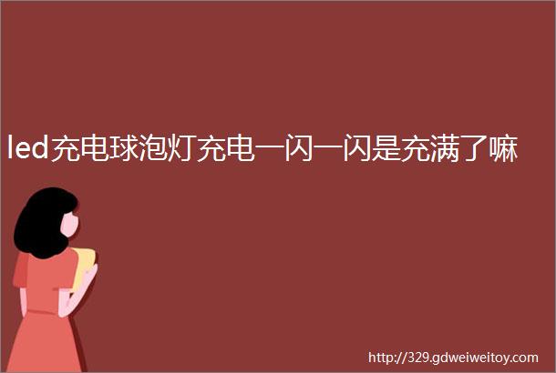 led充电球泡灯充电一闪一闪是充满了嘛